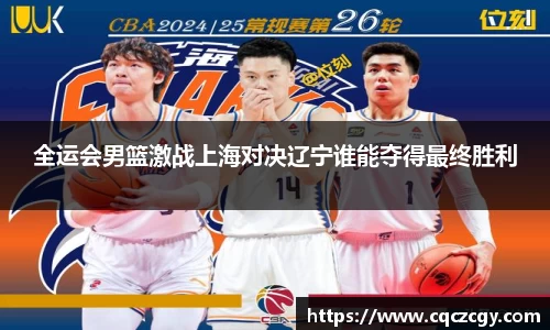 全运会男篮激战上海对决辽宁谁能夺得最终胜利